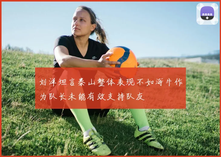 刘洋坦言泰山整体表现不如海牛作为队长未能有效支持队友